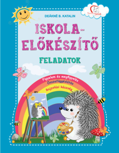 Iskola-előkészítő feladatok - Figyelem és megfigyelés, összefüggéslátás, rajzolási készség Deákné B. Katalin (Összeáll.)