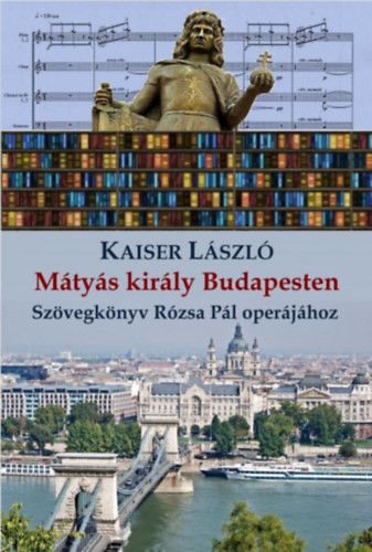 Kaiser László Mátyás király Budapesten - Szövegkönyv Rózsa Pál operájához