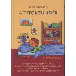   Beck Andrea A Titoktündér - Titokmesék gyerekeknek és felnőtteknek, a pozitív gondolkodásról, önbizalomról és megannyi másról, hogy minden egy kicsit könnyebb legyen