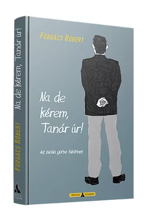 Forgács Róbert Na de kérem, Tanár úr!