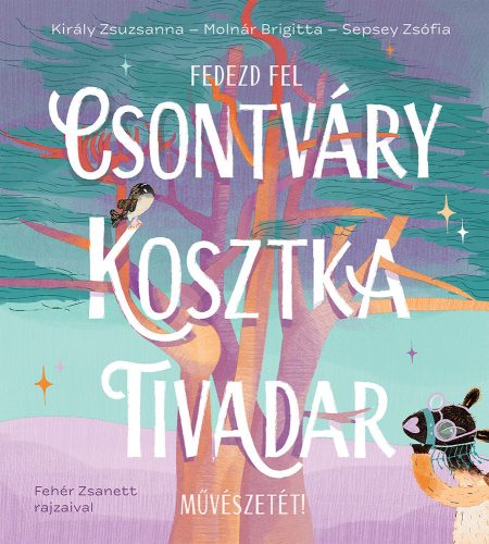 Király Zsuzsanna - Molnár Brigitta - Sepsey Zsófia: Fedezd fel Csontváry Kosztka Tivadar művészetét Fehér Zsanett rajzaival