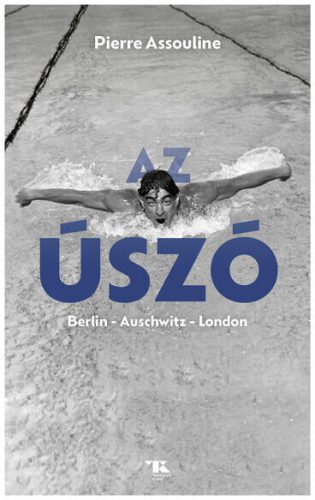 Pierre Assouline Az úszó. Berlin - Auschwitz - London